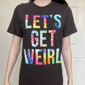 Let’s get weird tshirt
